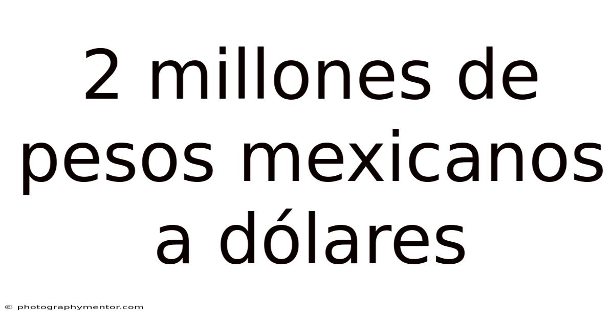 2 Millones De Pesos Mexicanos A Dólares