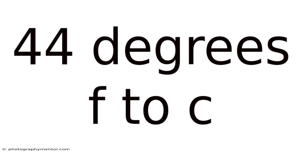 44 Degrees F To C