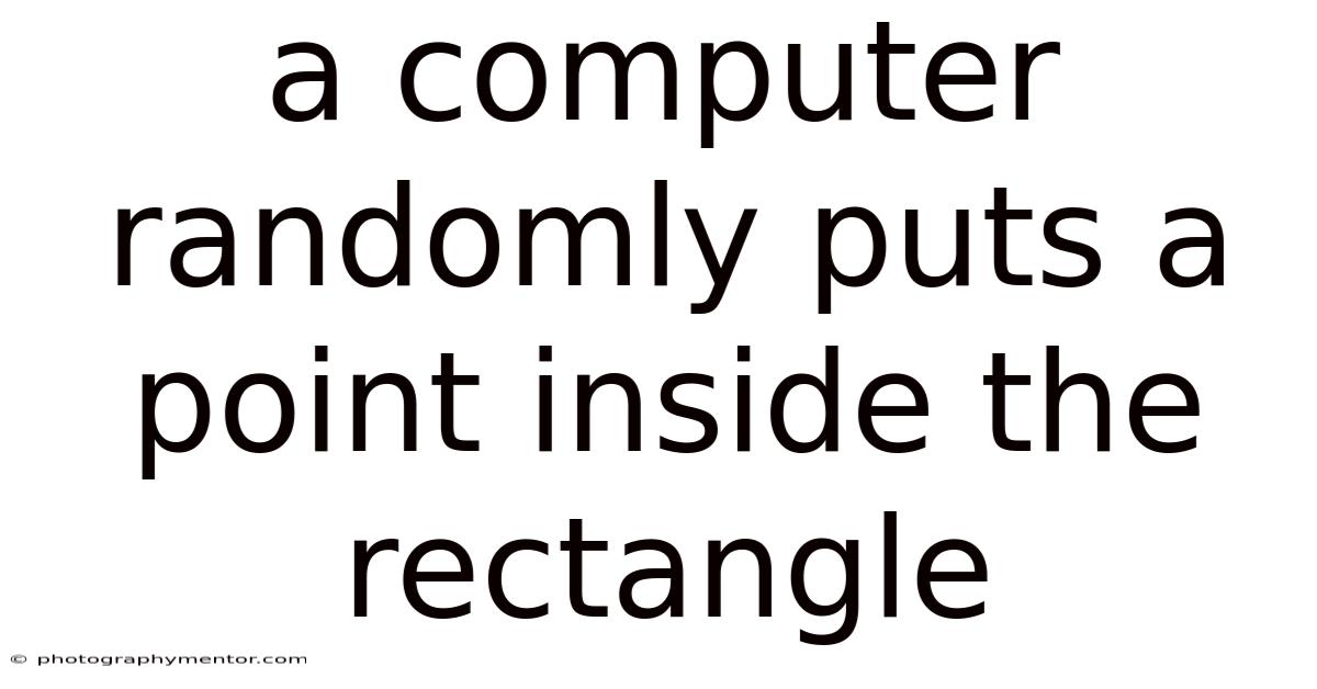 A Computer Randomly Puts A Point Inside The Rectangle