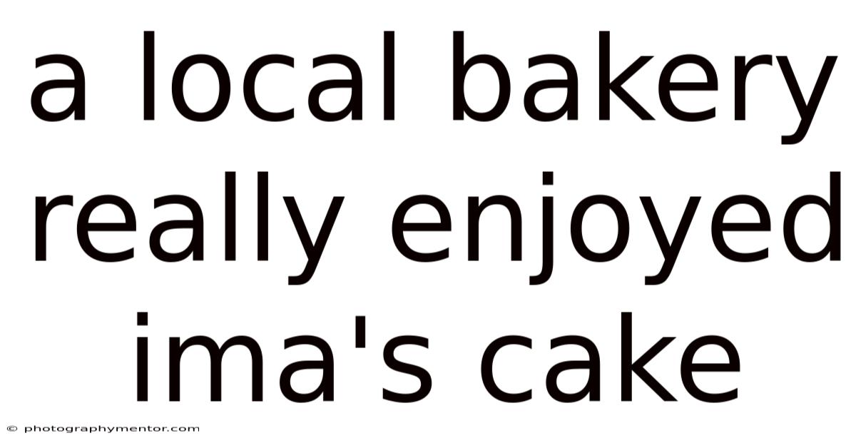 A Local Bakery Really Enjoyed Ima's Cake