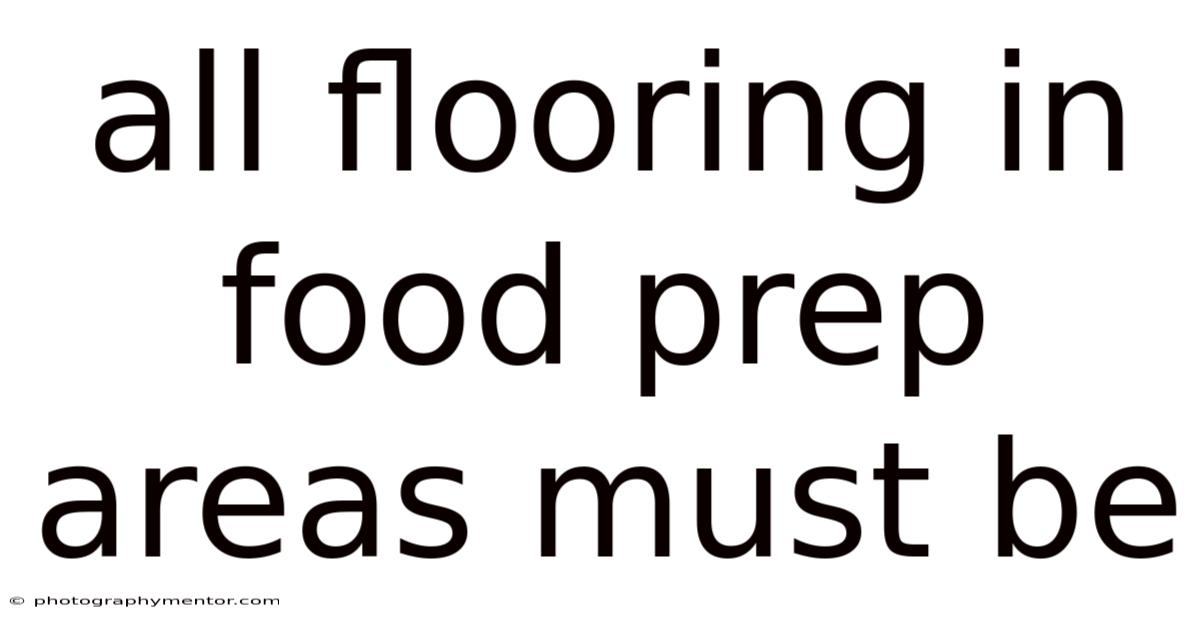 All Flooring In Food Prep Areas Must Be