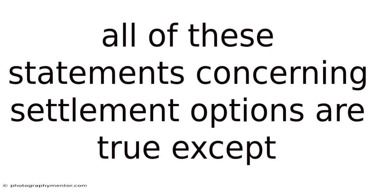 All Of These Statements Concerning Settlement Options Are True Except