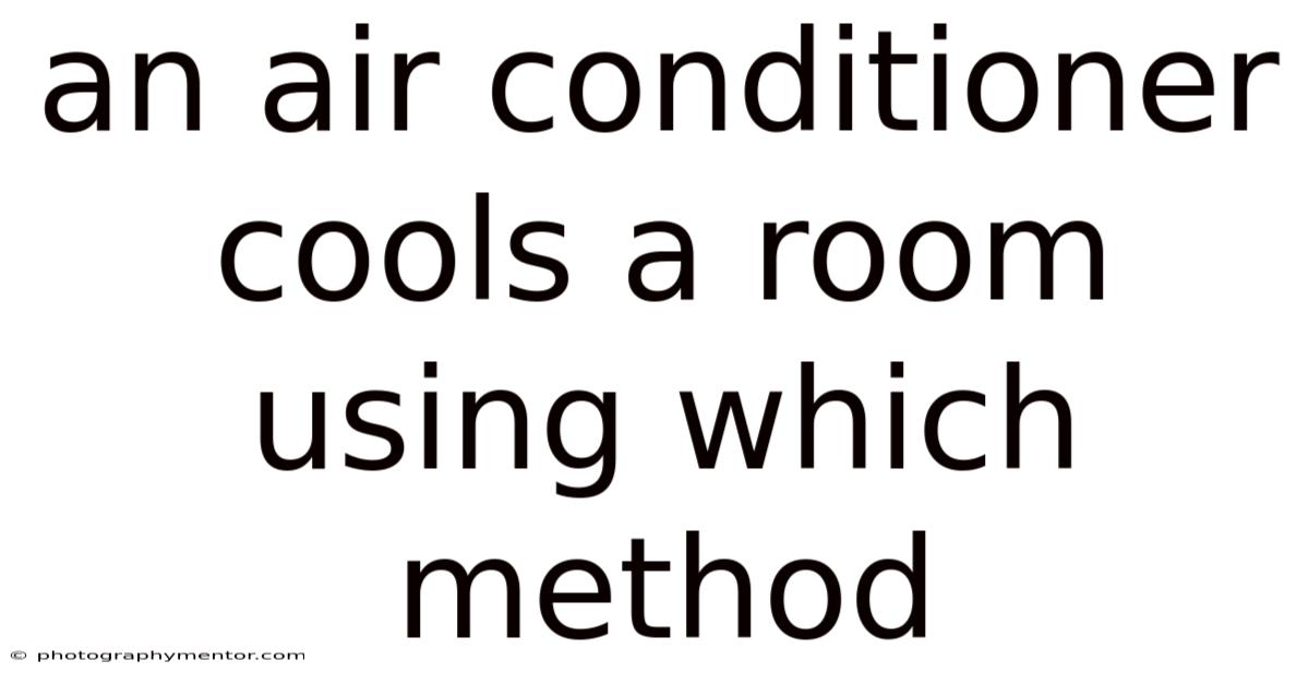 An Air Conditioner Cools A Room Using Which Method