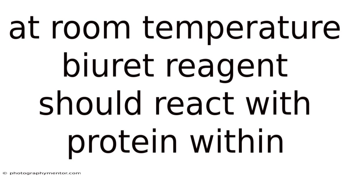 At Room Temperature Biuret Reagent Should React With Protein Within