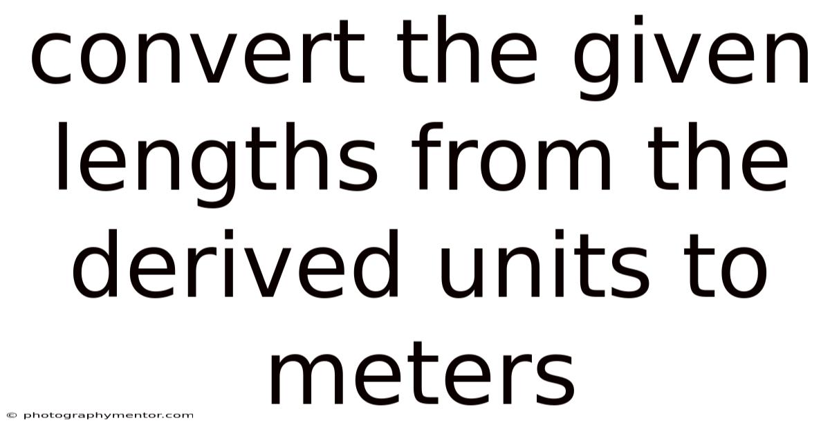Convert The Given Lengths From The Derived Units To Meters