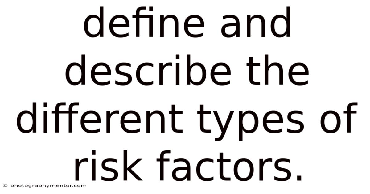 Define And Describe The Different Types Of Risk Factors.