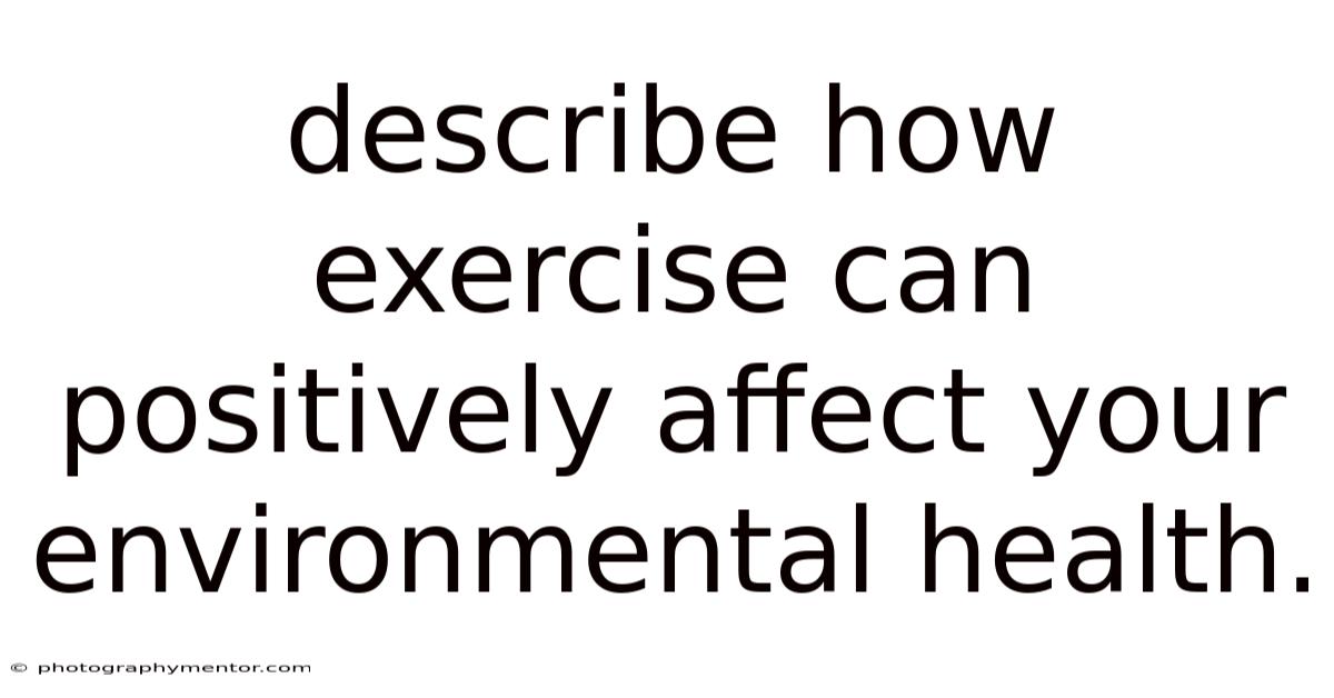 Describe How Exercise Can Positively Affect Your Environmental Health.