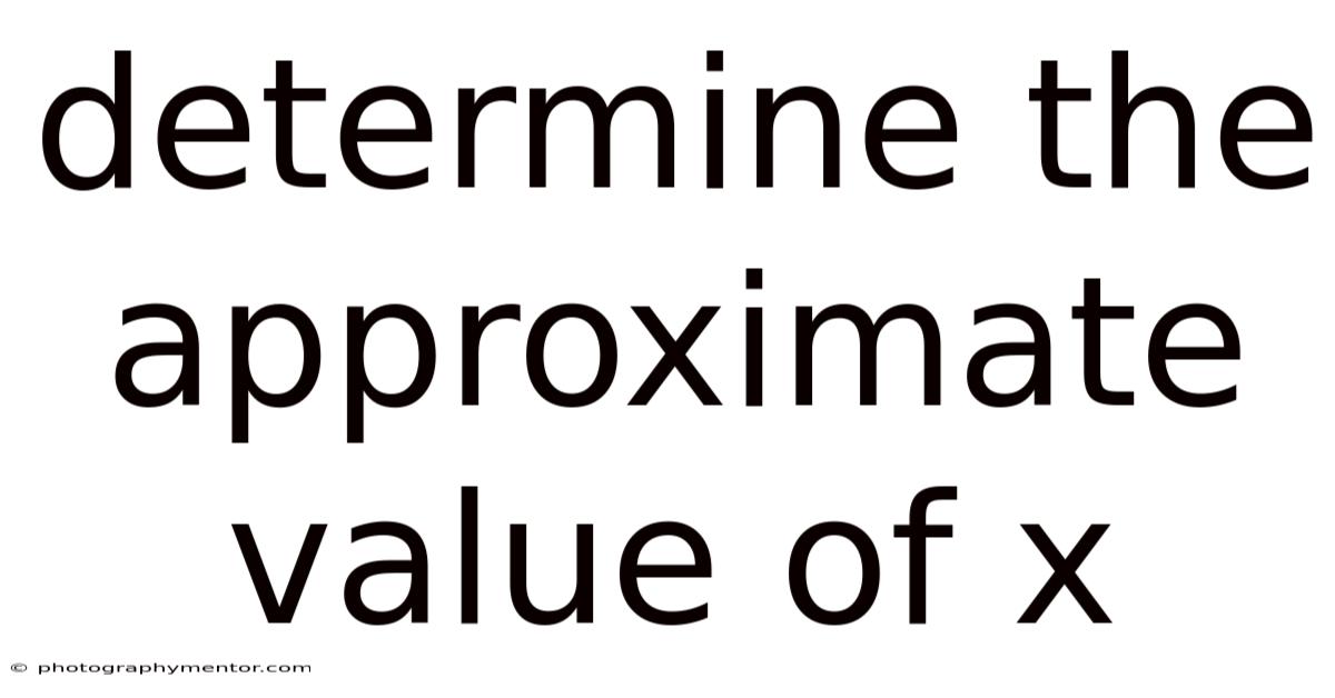 Determine The Approximate Value Of X