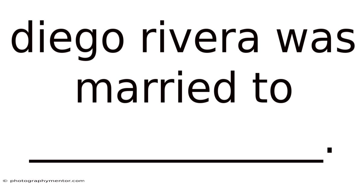 Diego Rivera Was Married To ______________.