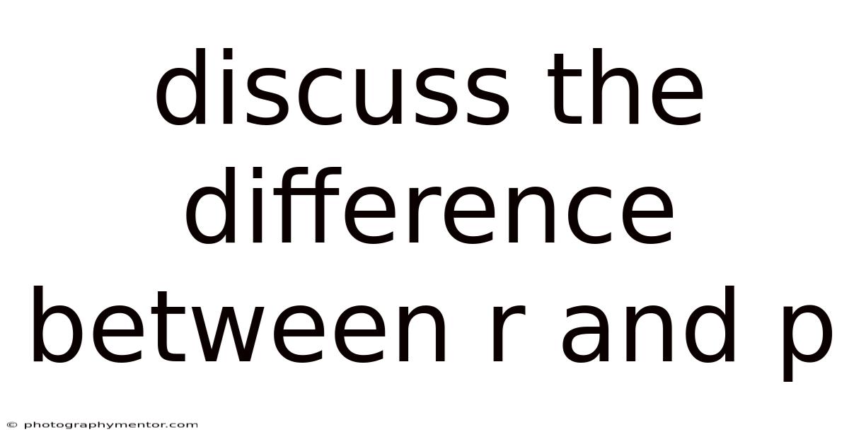 Discuss The Difference Between R And P