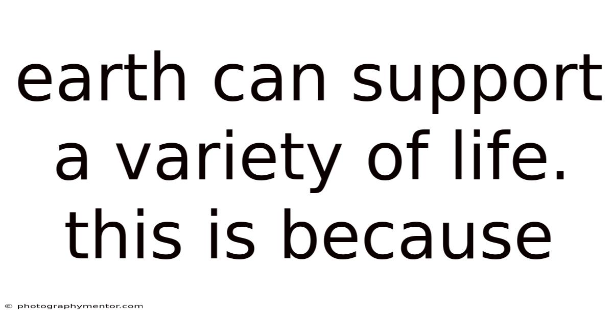 Earth Can Support A Variety Of Life. This Is Because