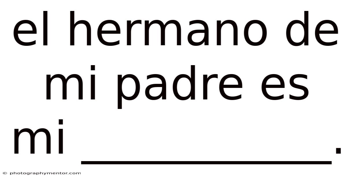 El Hermano De Mi Padre Es Mi ___________.