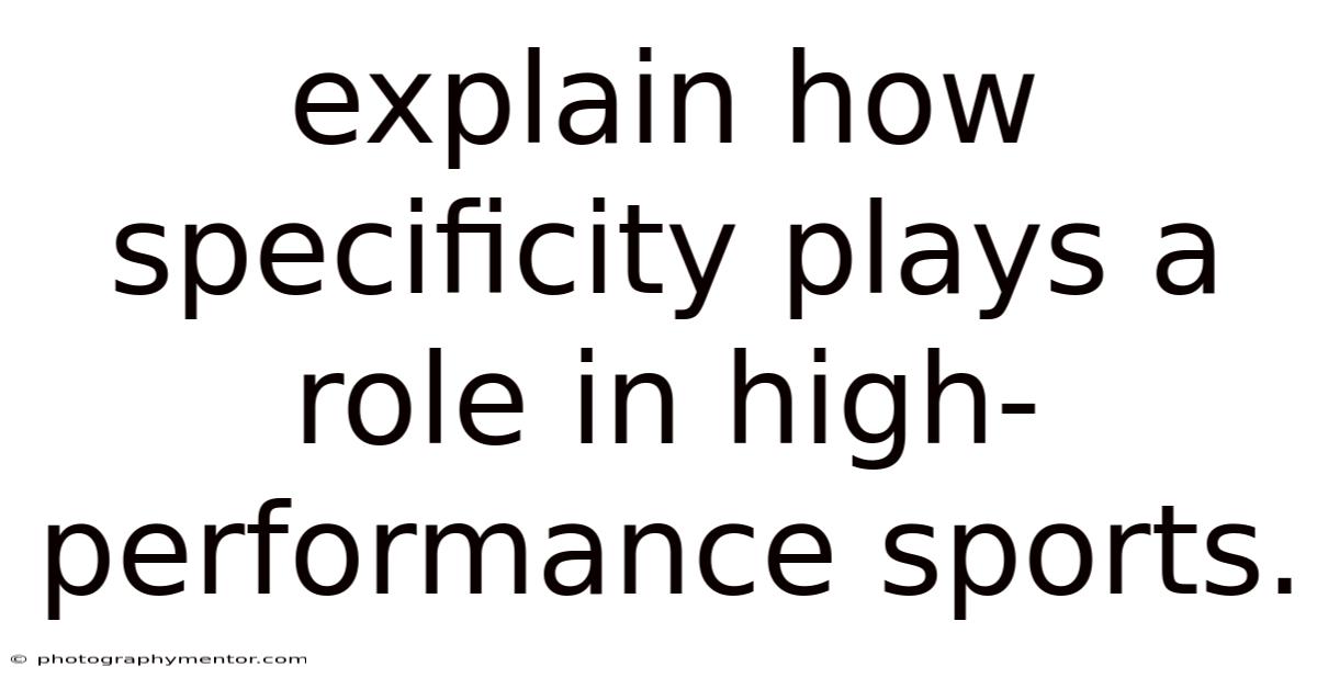 Explain How Specificity Plays A Role In High-performance Sports.