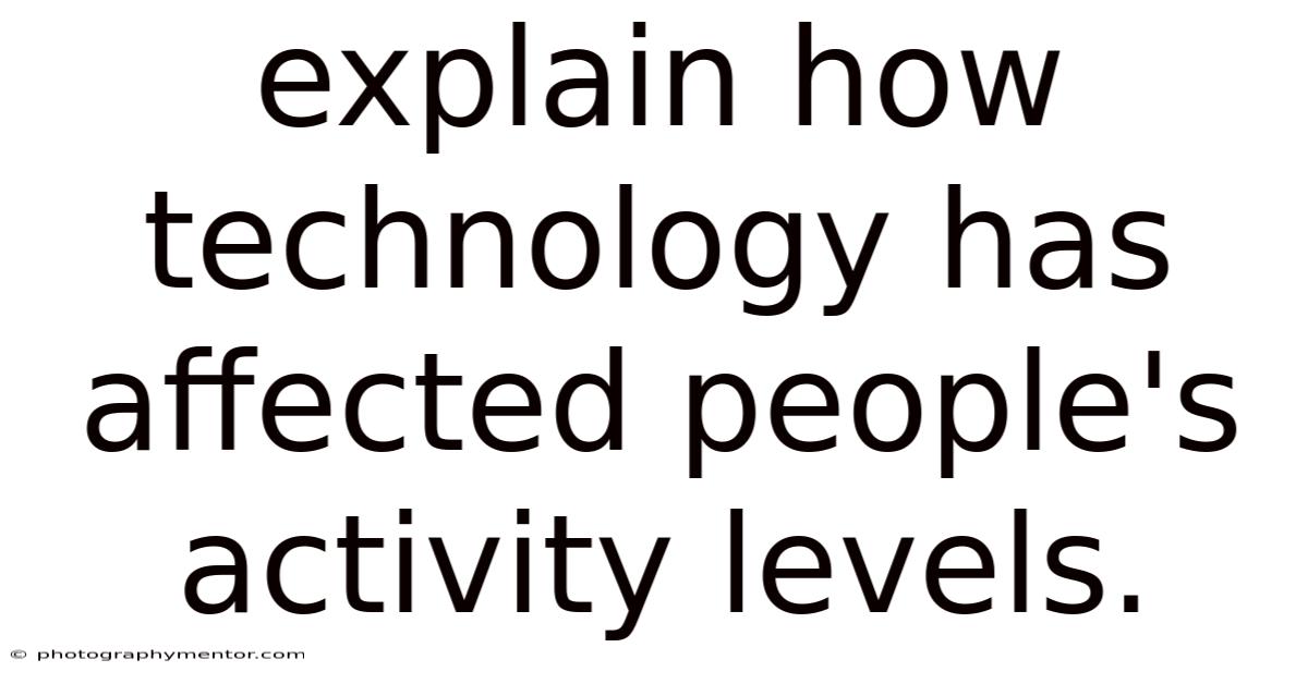 Explain How Technology Has Affected People's Activity Levels.
