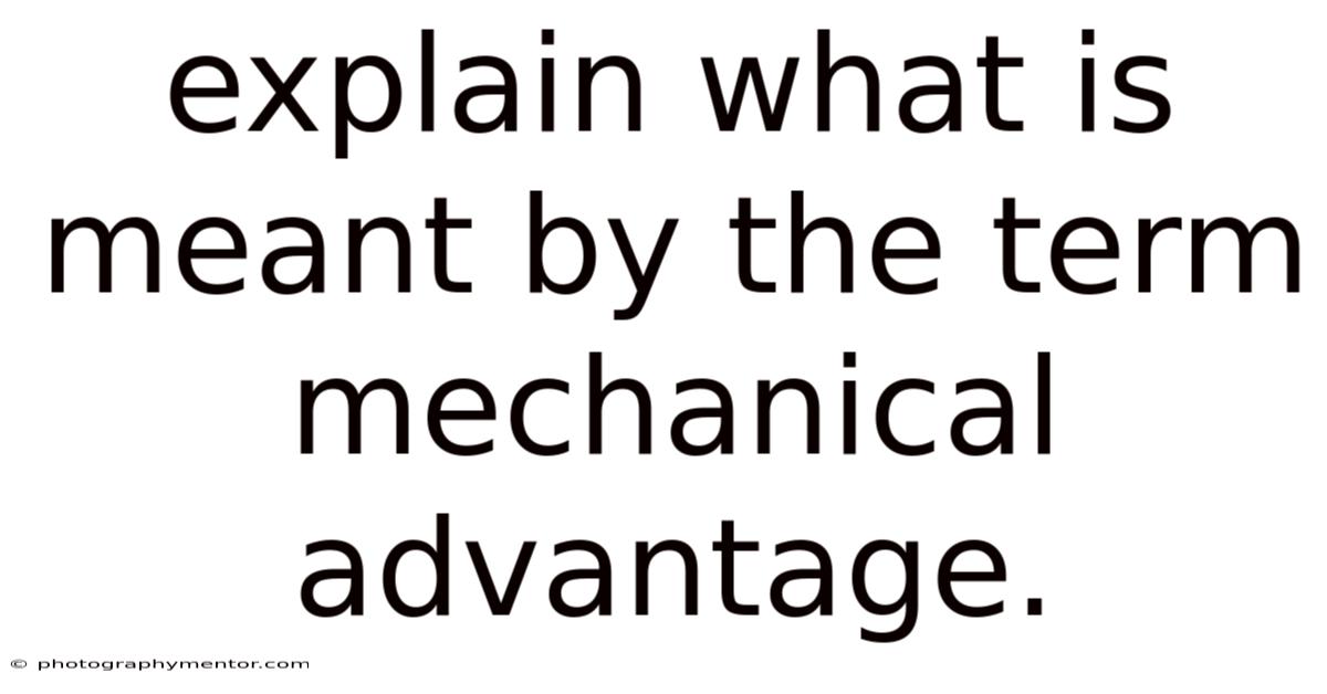 Explain What Is Meant By The Term Mechanical Advantage.