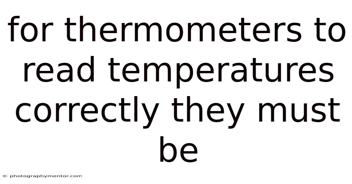 For Thermometers To Read Temperatures Correctly They Must Be