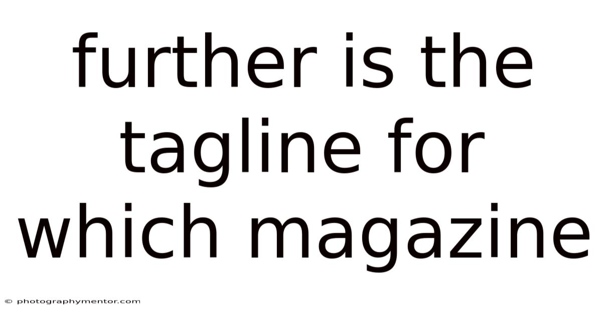 Further Is The Tagline For Which Magazine