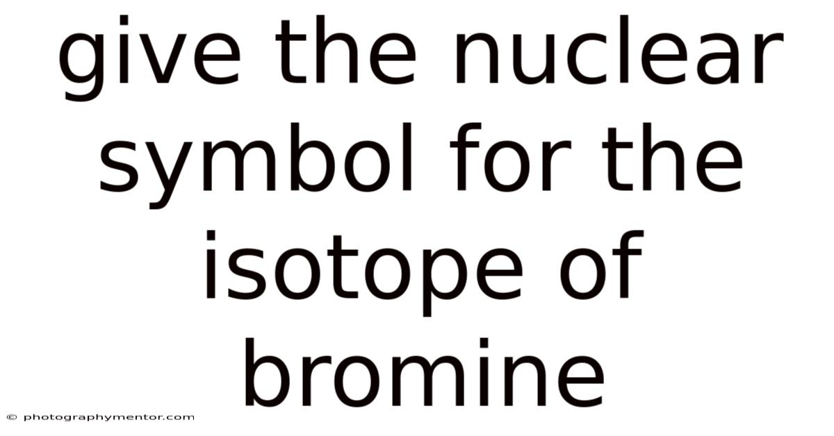 Give The Nuclear Symbol For The Isotope Of Bromine