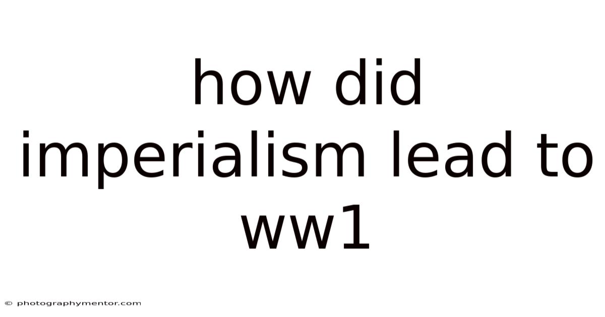 How Did Imperialism Lead To Ww1