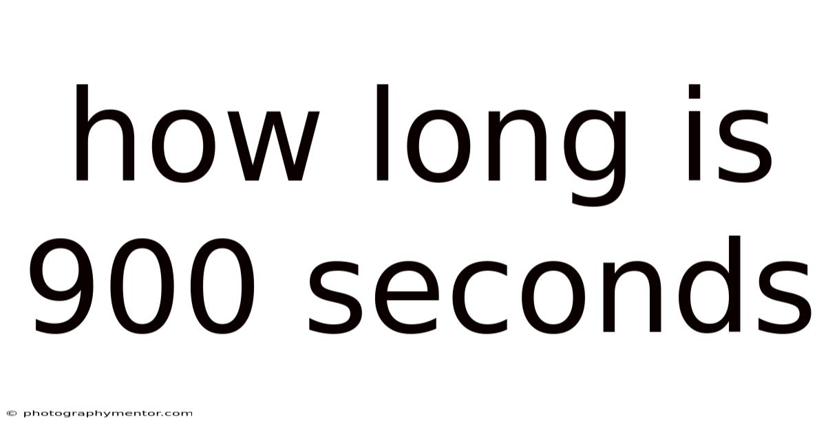 How Long Is 900 Seconds