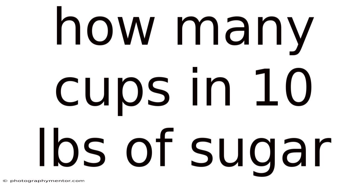 How Many Cups In 10 Lbs Of Sugar