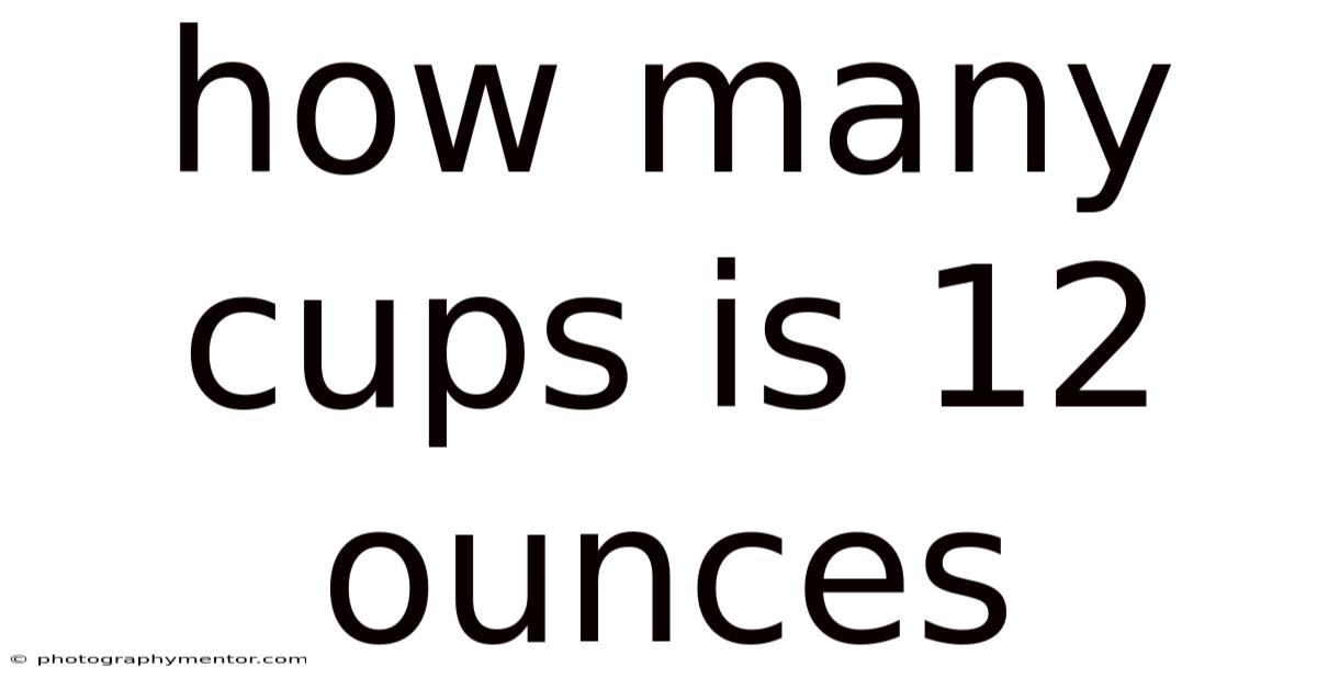 How Many Cups Is 12 Ounces