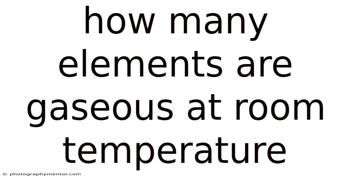 How Many Elements Are Gaseous At Room Temperature