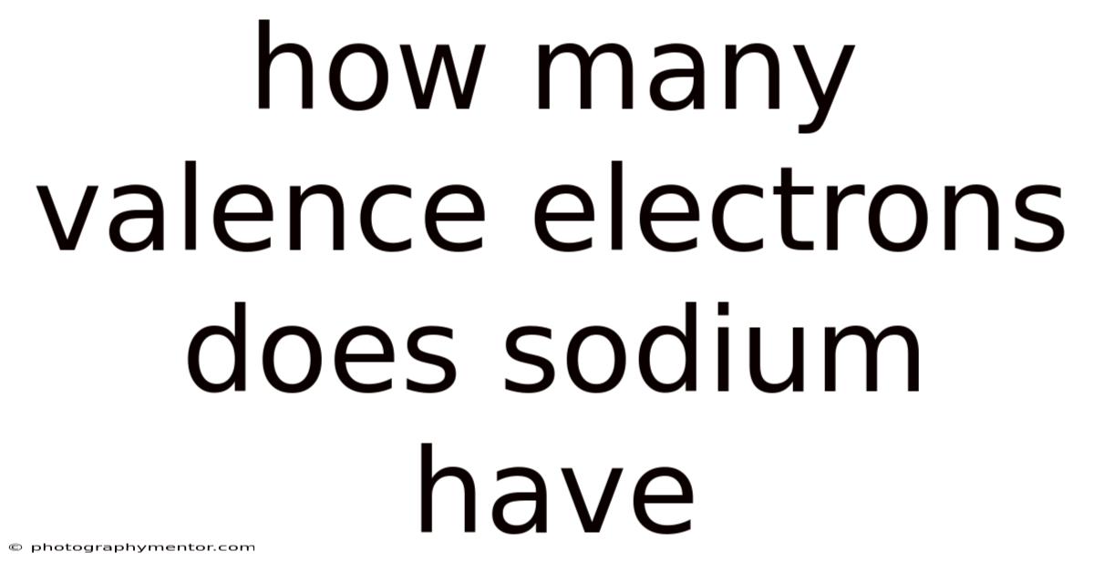 How Many Valence Electrons Does Sodium Have