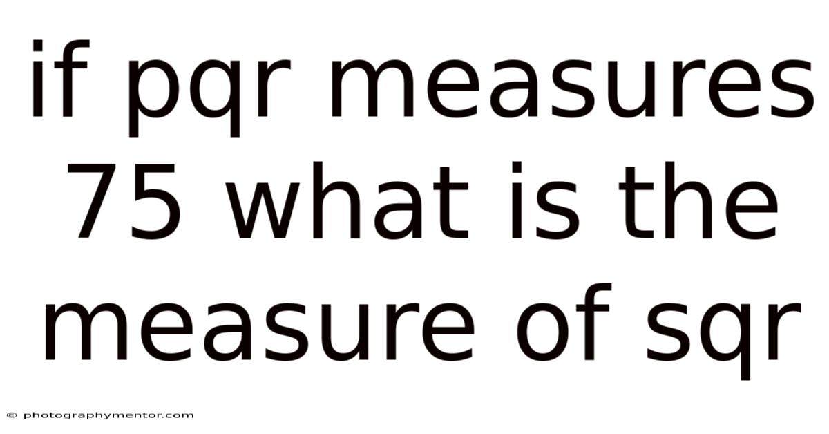If Pqr Measures 75 What Is The Measure Of Sqr