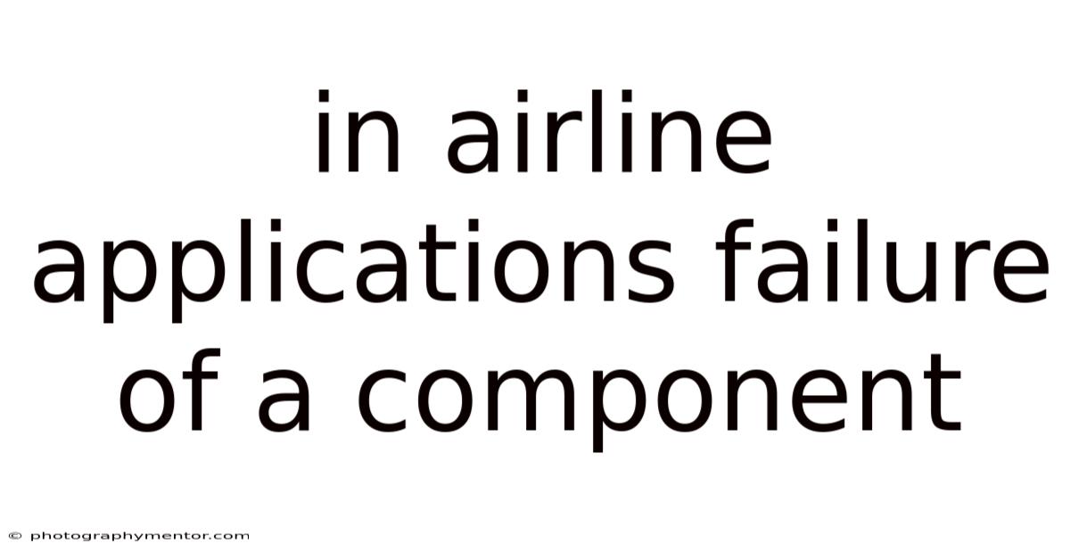 In Airline Applications Failure Of A Component