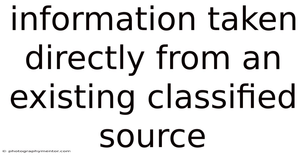 Information Taken Directly From An Existing Classified Source