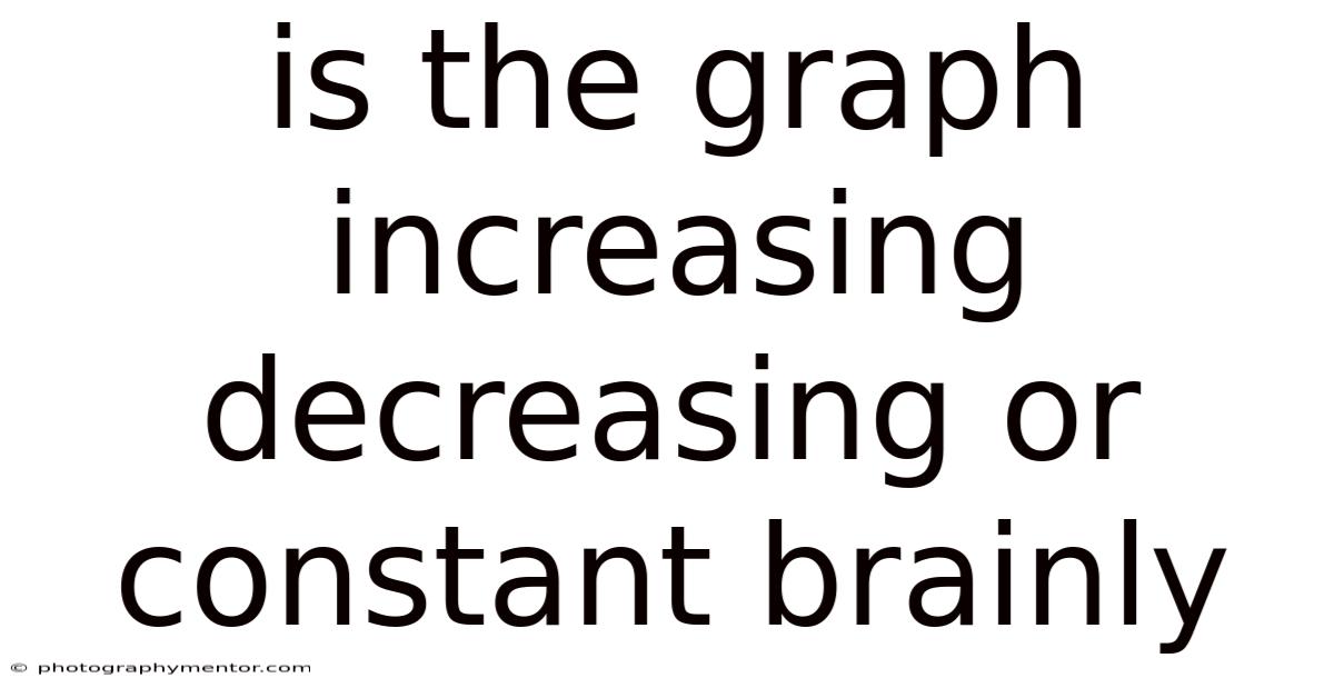 Is The Graph Increasing Decreasing Or Constant Brainly