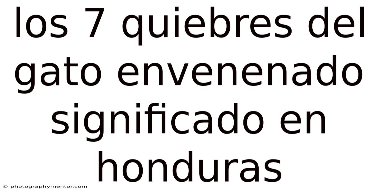Los 7 Quiebres Del Gato Envenenado Significado En Honduras