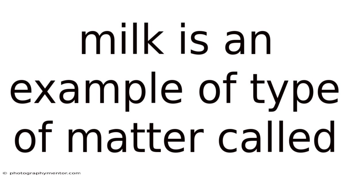 Milk Is An Example Of Type Of Matter Called