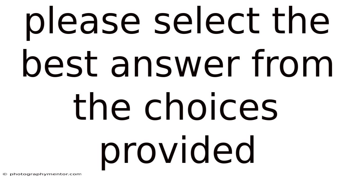 Please Select The Best Answer From The Choices Provided