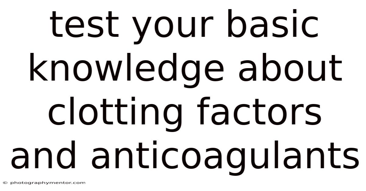 Test Your Basic Knowledge About Clotting Factors And Anticoagulants