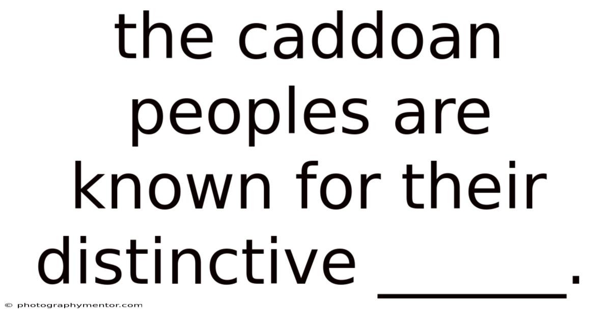 The Caddoan Peoples Are Known For Their Distinctive ______.