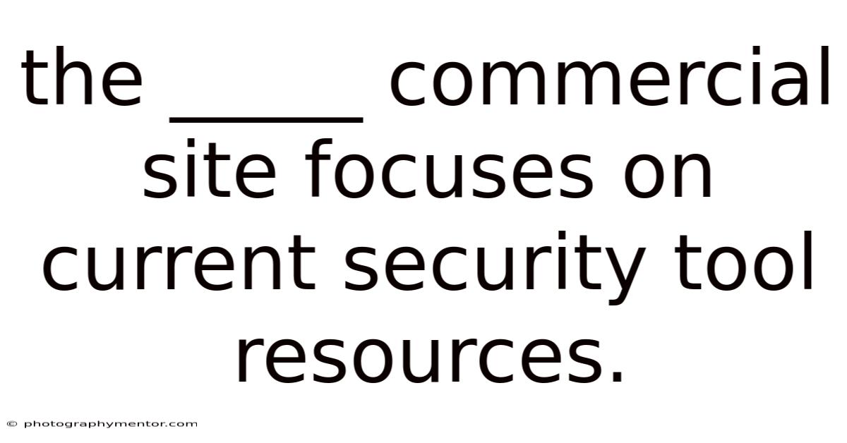 The _____ Commercial Site Focuses On Current Security Tool Resources.