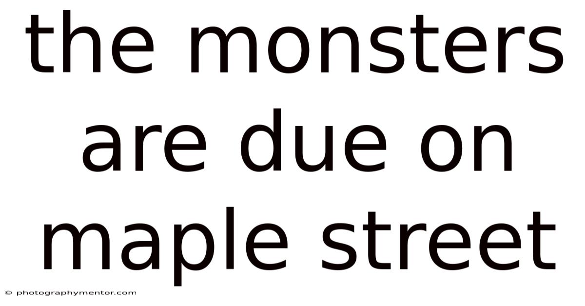 The Monsters Are Due On Maple Street