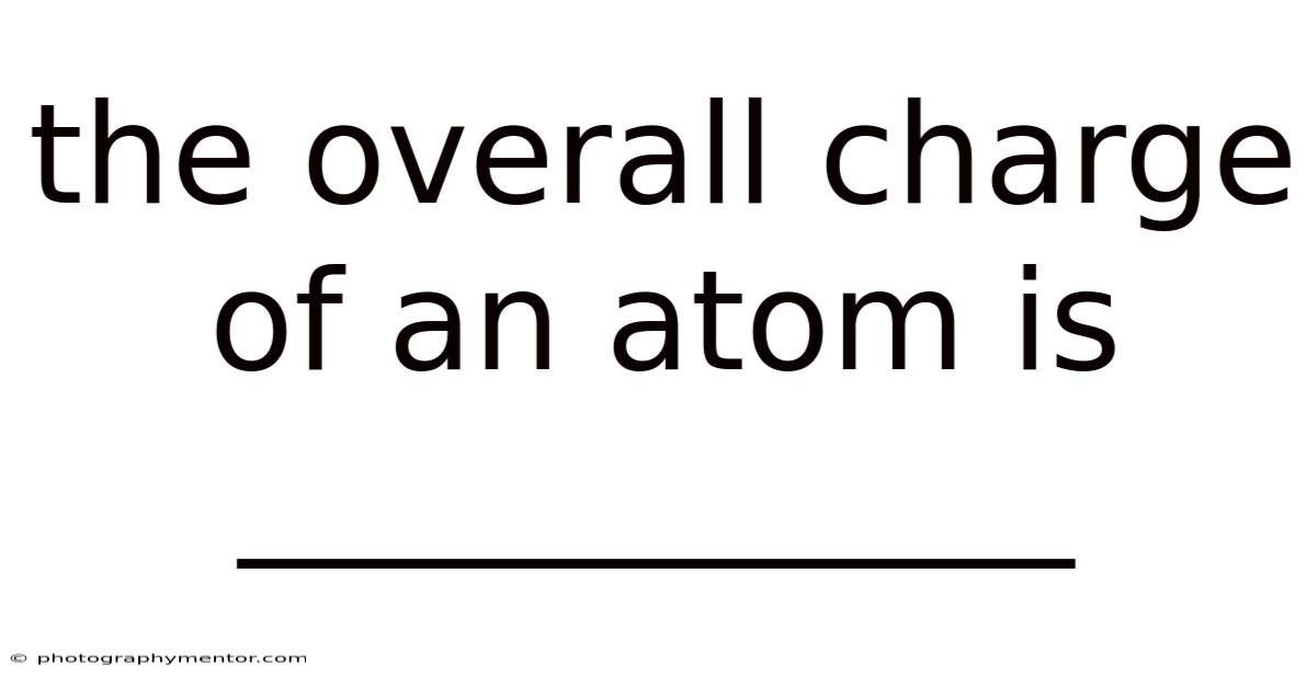 The Overall Charge Of An Atom Is ____________
