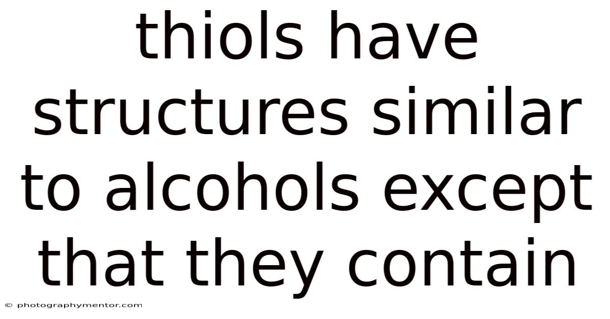 Thiols Have Structures Similar To Alcohols Except That They Contain