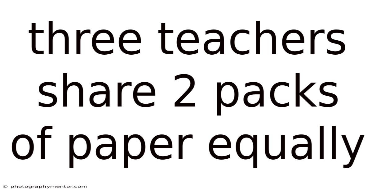 Three Teachers Share 2 Packs Of Paper Equally