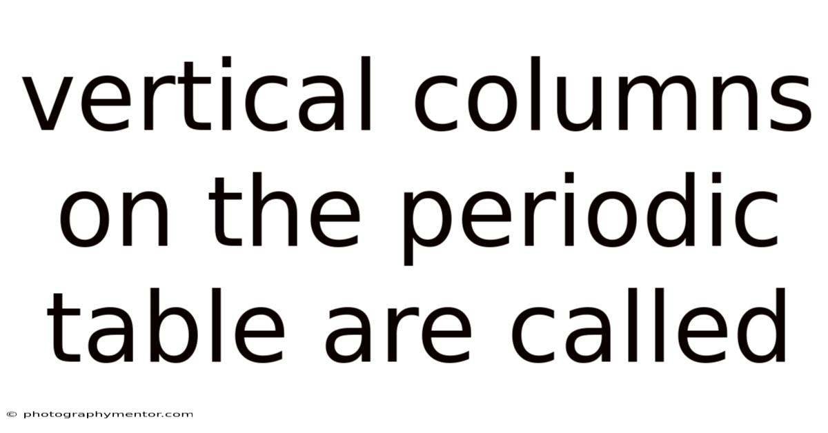 Vertical Columns On The Periodic Table Are Called
