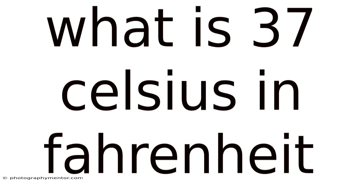 What Is 37 Celsius In Fahrenheit