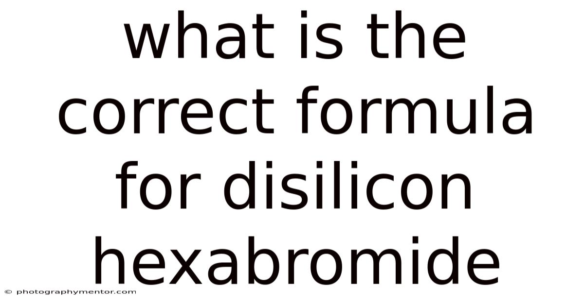 What Is The Correct Formula For Disilicon Hexabromide