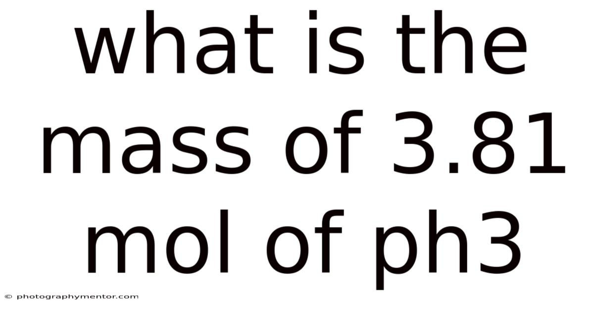 What Is The Mass Of 3.81 Mol Of Ph3
