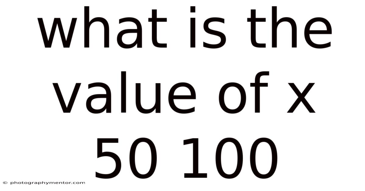 What Is The Value Of X 50 100