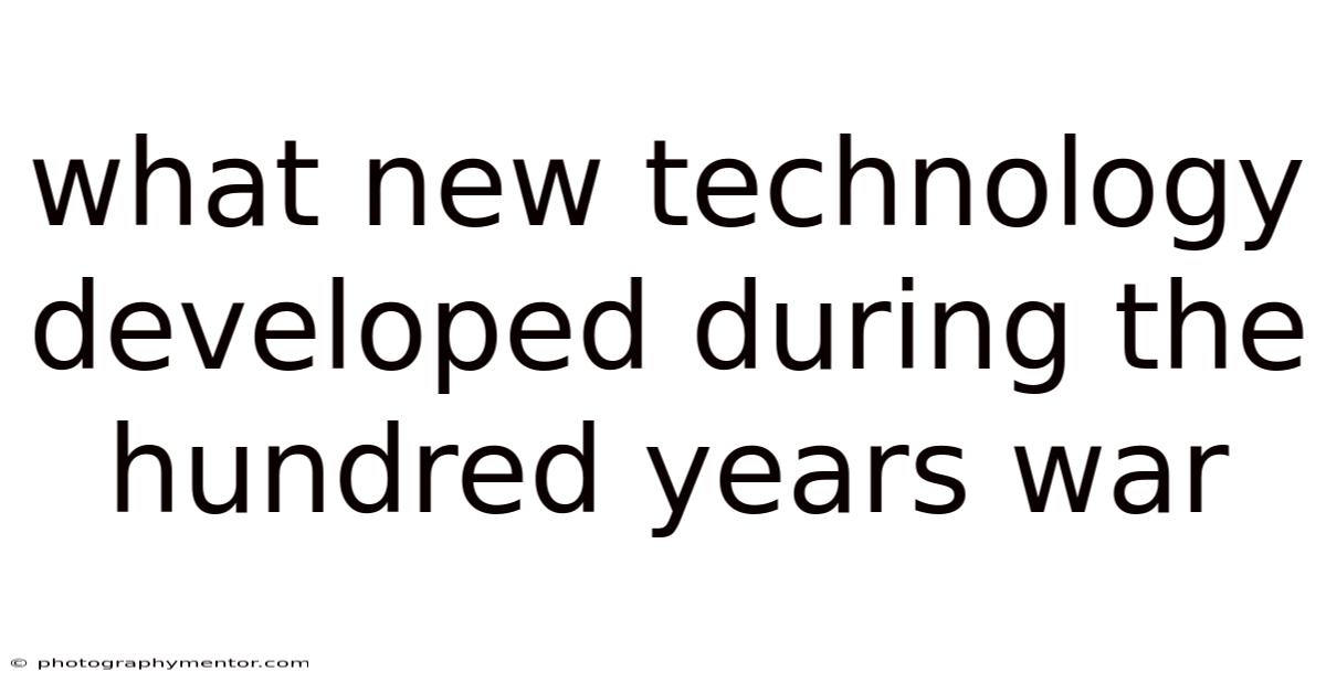What New Technology Developed During The Hundred Years War