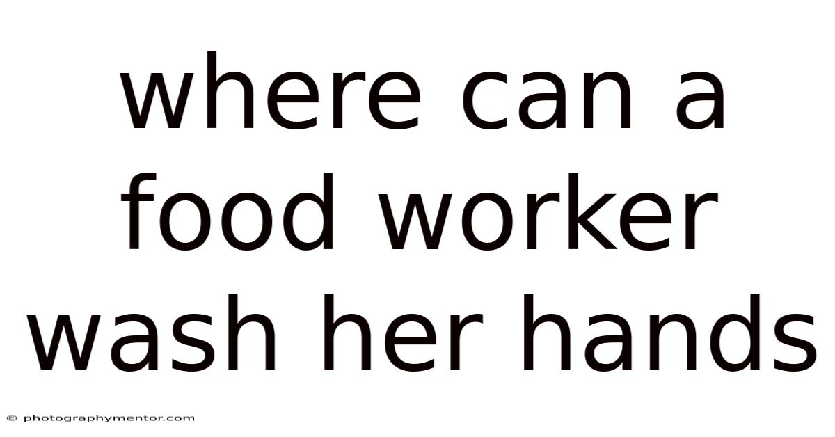 Where Can A Food Worker Wash Her Hands