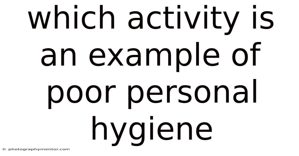Which Activity Is An Example Of Poor Personal Hygiene